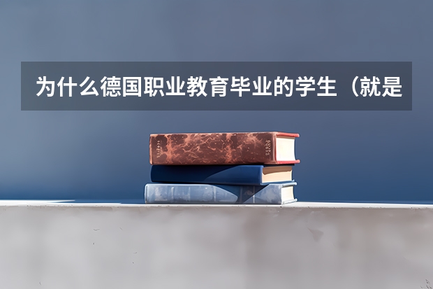 为什么德国职业教育毕业的学生（就是中国的专科职校那种）工资那么高 比大学生高得多 难以想象