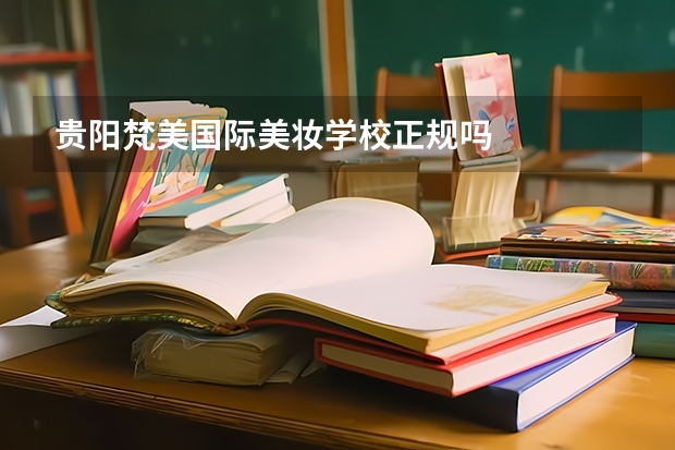 贵阳梵美国际美妆学校正规吗