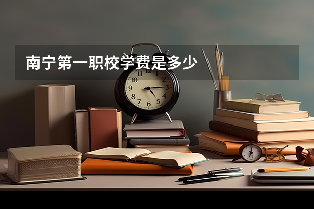 南宁第一职校学费是多少