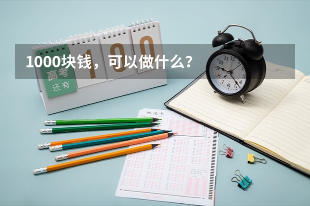 1000块钱,可以做什么?