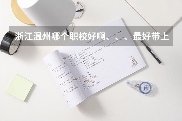 浙江温州哪个职校好啊、、、最好带上简介.谢了