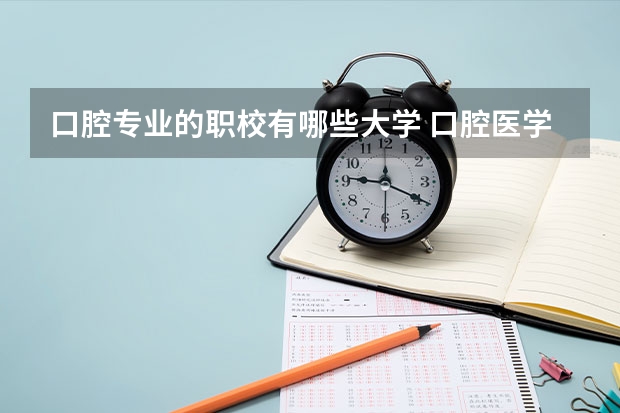 口腔专业的职校有哪些大学 口腔医学专业大学排名