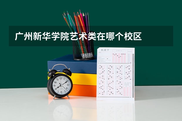 广州新华学院艺术类在哪个校区