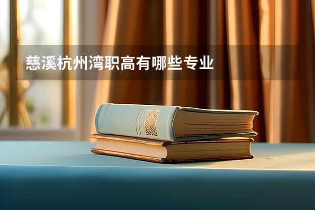 慈溪杭州湾职高有哪些专业