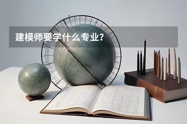 建模师要学什么专业？