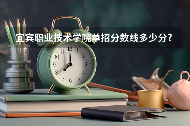 宜宾职业技术学院单招分数线多少分??