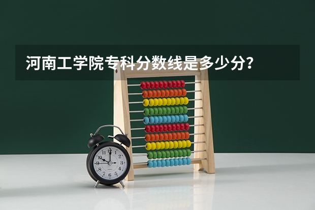 河南工学院专科分数线是多少分？