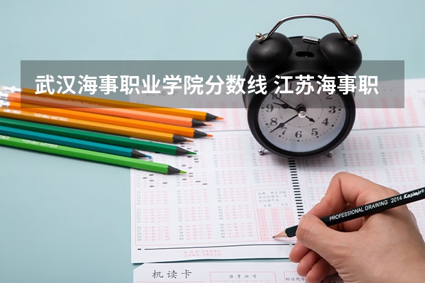 武汉海事职业学院分数线 江苏海事职业技术学院录取分数线