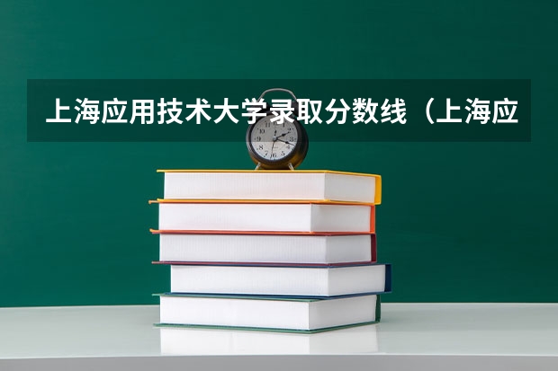 上海应用技术大学录取分数线（上海应用技术大学录取分数线）