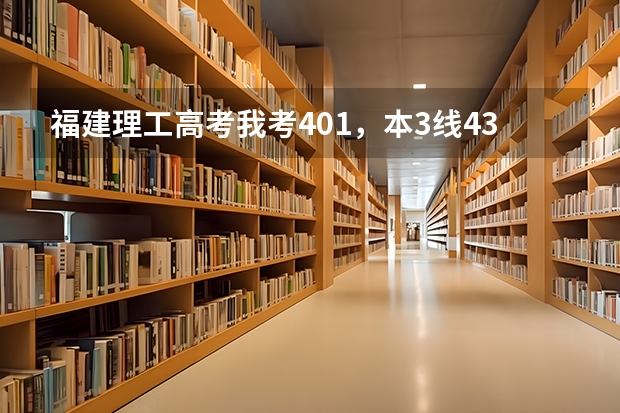 福建理工高考我考401,本3线433,专科270,什么学校分数线我可以达到