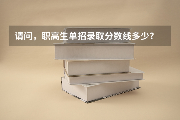 请问，职高生单招录取分数线多少？