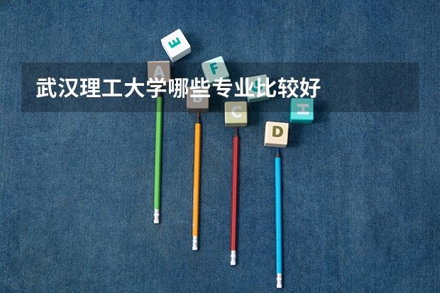 武汉理工大学哪些专业比较好