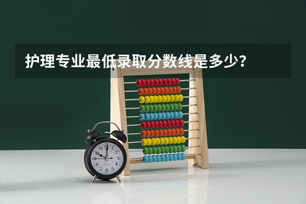 护理专业最低录取分数线是多少？