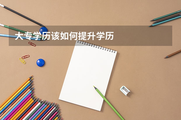 大专学历该如何提升学历