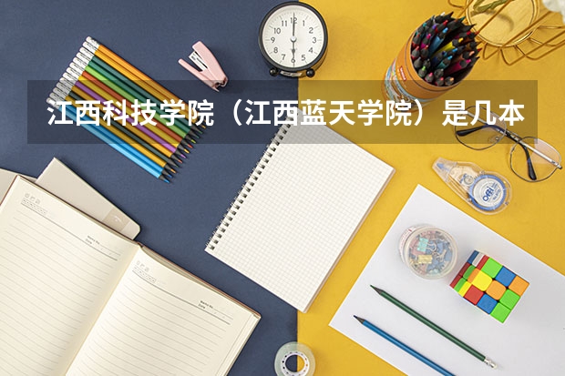 江西科技学院（江西蓝天学院）是几本？分数线是多少？