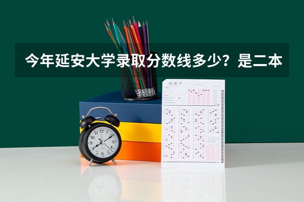 今年延安大学录取分数线多少？是二本的吗？有哪些专业？要考多少分能被录取 我浙江理科