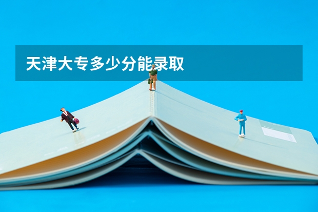 天津大专多少分能录取