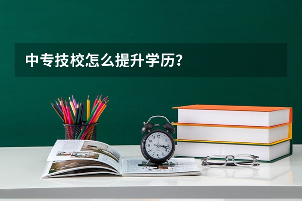 中专技校怎么提升学历？