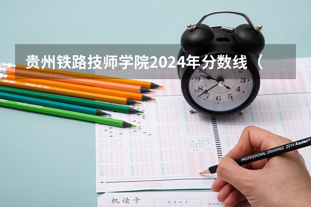 贵州铁路技师学院2024年分数线（大专铁路院校录取分数线）