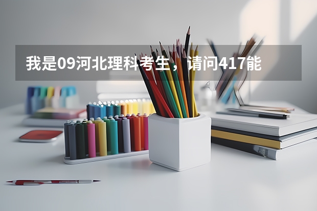 我是09河北理科考生，请问417能上邢台职业技术学院吗？