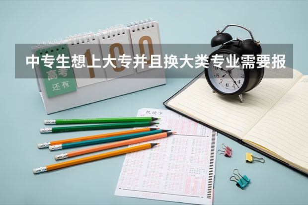 中专生想上大专并且换大类专业需要报名哪种考试 河南中职生对口高考可报几所大专院校