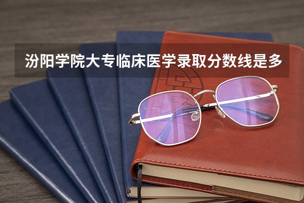 汾阳学院大专临床医学录取分数线是多少