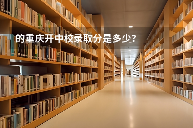 的重庆开中校录取分是多少？