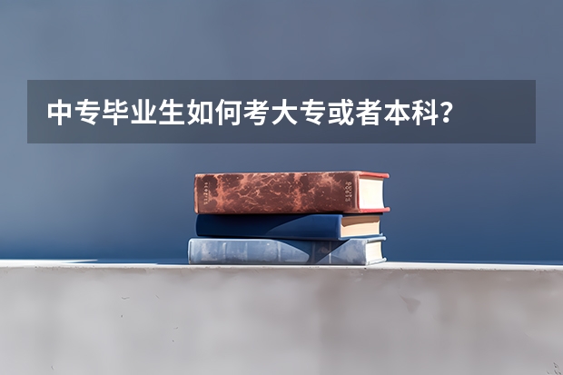 中专毕业生如何考大专或者本科？