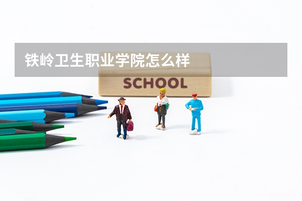 铁岭卫生职业学院怎么样