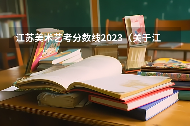 江苏美术艺考分数线2023（关于江苏艺术生高考录取分数线）