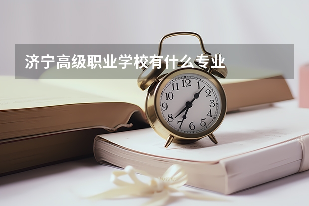 济宁高级职业学校有什么专业