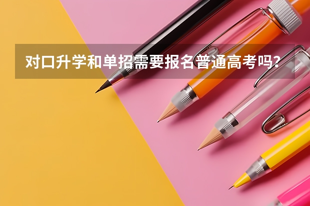 对口升学和单招需要报名普通高考吗？