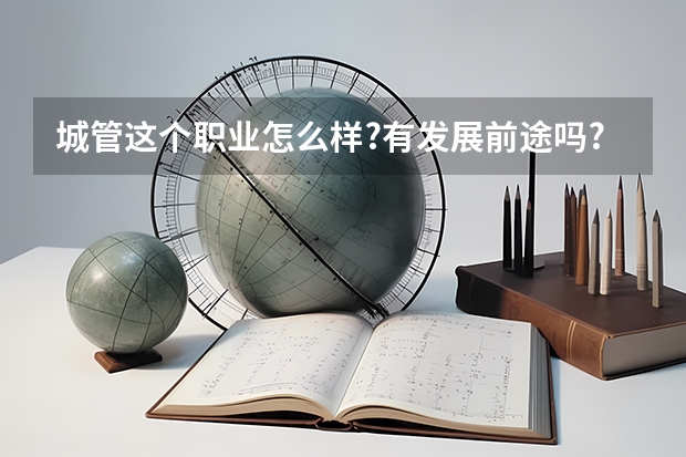 城管这个职业怎么样?有发展前途吗?