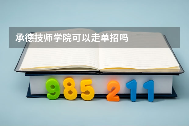 承德技师学院可以走单招吗