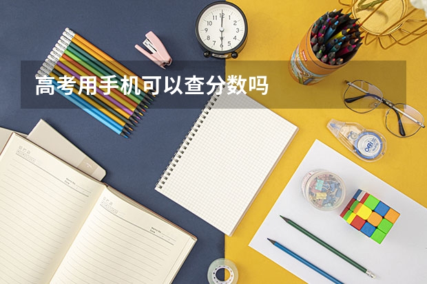 高考用手机可以查分数吗