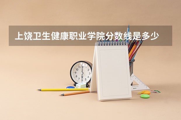 上饶卫生健康职业学院分数线是多少