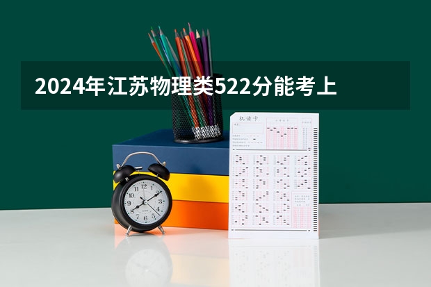 2024年江苏物理类522分能考上什么大学?