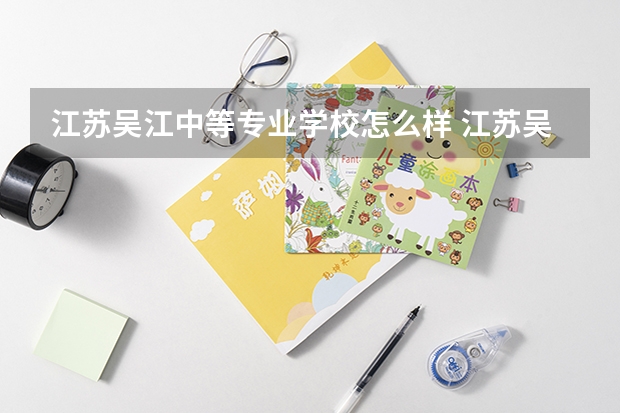 江苏吴江中等专业学校怎么样 江苏吴江中等专业学校地址