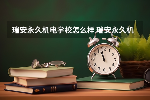 瑞安永久机电学校怎么样 瑞安永久机电学校地址