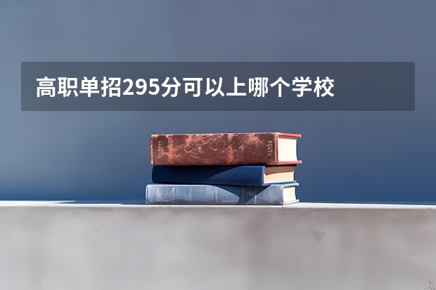 高职单招295分可以上哪个学校