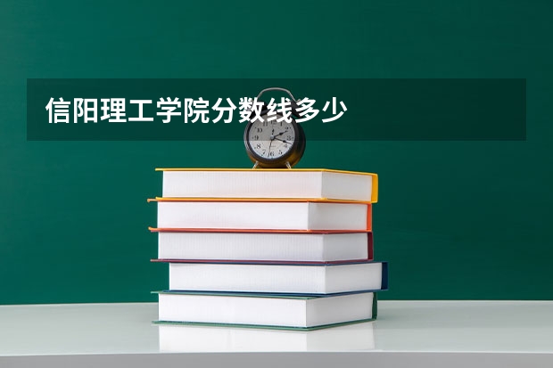 信阳理工学院分数线多少