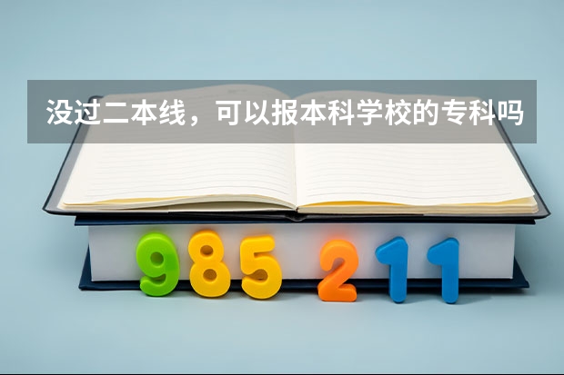 没过二本线，可以报本科学校的专科吗