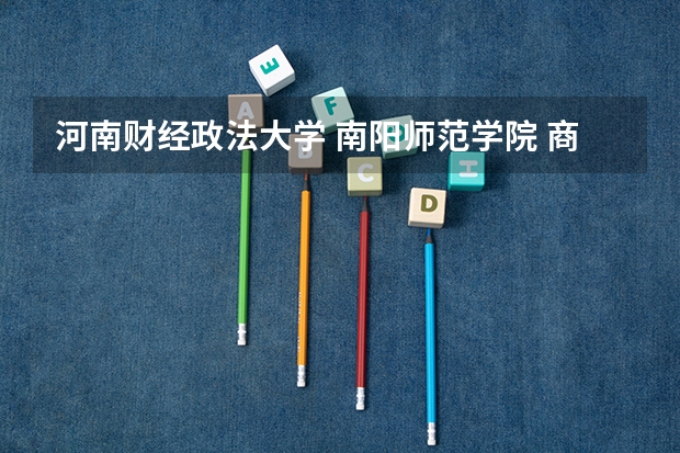 河南财经政法大学 南阳师范学院 商丘师范学院招生章程（河南商丘师范学院的情况（新生入学））