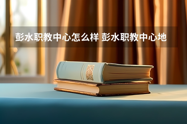 彭水职教中心怎么样 彭水职教中心地址
