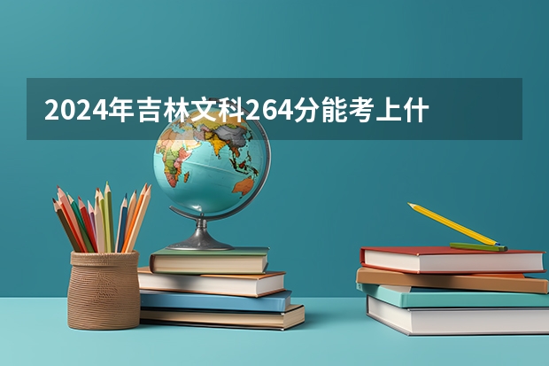 2024年吉林文科264分能考上什么大学?