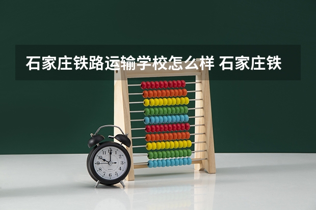 石家庄铁路运输学校怎么样 石家庄铁路运输学校地址