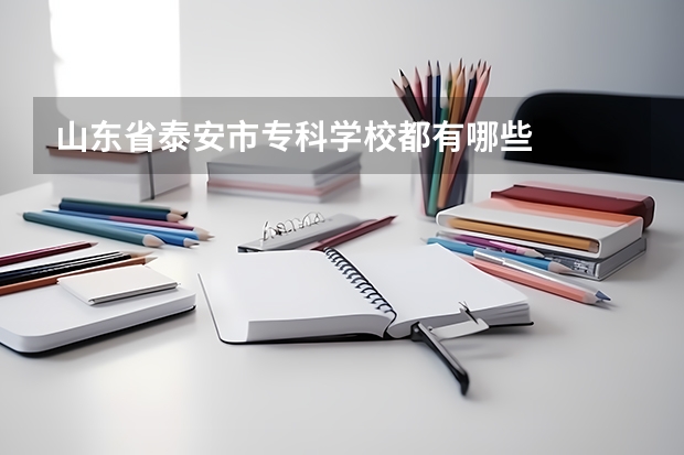 山东省泰安市专科学校都有哪些