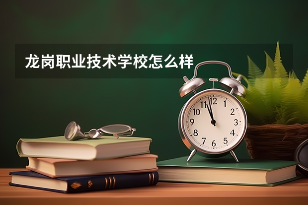 龙岗职业技术学校怎么样
