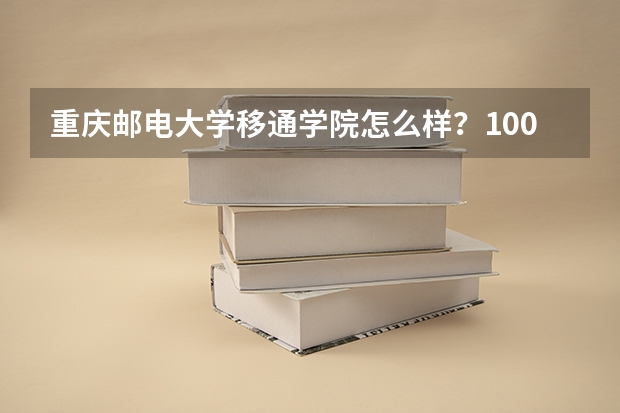 重庆邮电大学移通学院怎么样?100分求详细答案。