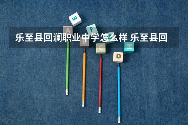 乐至县回澜职业中学怎么样 乐至县回澜职业中学地址